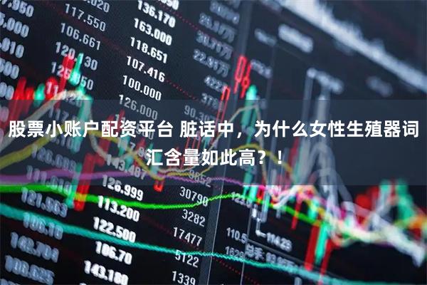 股票小账户配资平台 脏话中，为什么女性生殖器词汇含量如此高？！