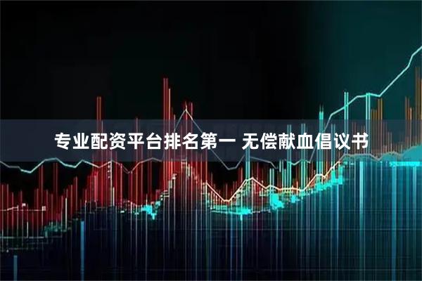 专业配资平台排名第一 无偿献血倡议书